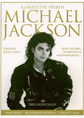 Michael Jackson : kompletní příběh  (odkaz v elektronickém katalogu)
