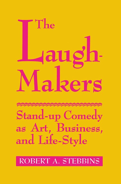 The Laugh-Makers: Stand-Up Comedy As Art, Business, and Life-Style