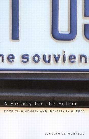 A History for the Future: Rewriting Memory and Identity in Quebec (Studies on the History of Quebec/Etudes D'histoire Du Quebec)