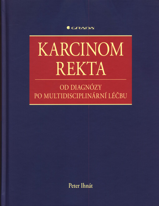 Karcinom rekta : od diagnózy po multidisciplinární léčbu