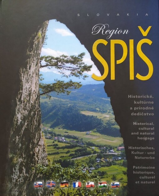 Region Spiš : Slovakia : historické, kultúrne a prírodné dedičstvo = historical, cultural and natural heritage = historisches, Kultur und Naturerbe = patrimoine historique, culturel et naturel