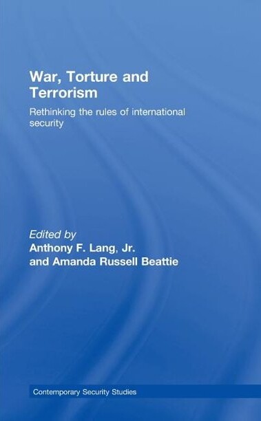 War, Torture and Terrorism: Rethinking the Rules of International Security (Contemporary Security Studies)