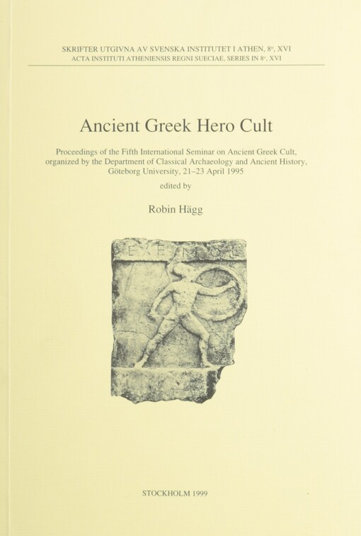 Ancient Greek hero cult : proceedings of the Fifth International Seminar on Ancient Greek Cult, organized by the Department of Classical Archaeology and Ancient History, Göteborg University, 21-23 April 1995