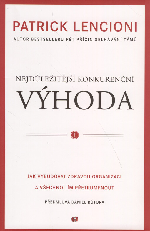 Nejdůležitější konkurenční výhoda : jak vybudovat zdravou organizaci a všechno tím přetrumfnout