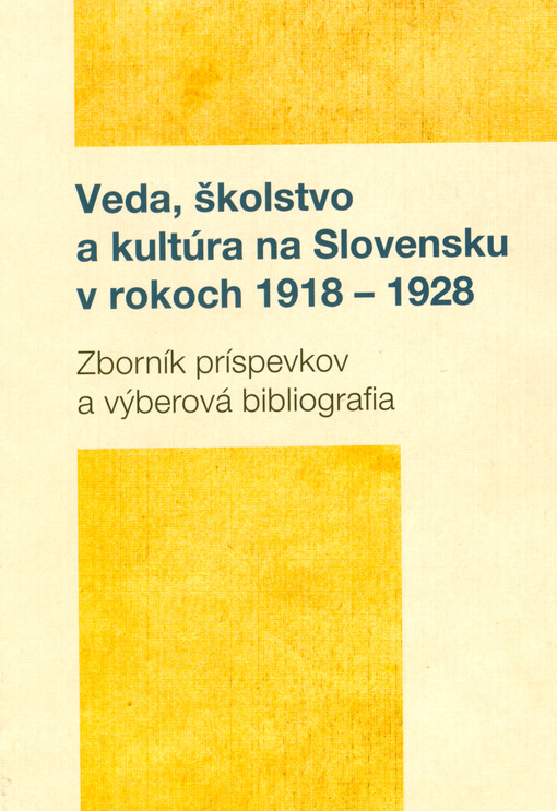 Veda, školstvo a kultúra na Slovensku v rokoch 1918-1928 : zborník príspevkov a výberová bibliografia