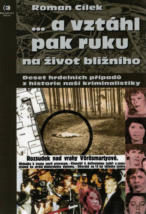 ...a vztáhl pak ruku na život bližního : (deset hrdelních případů z historie naší kriminalistiky)