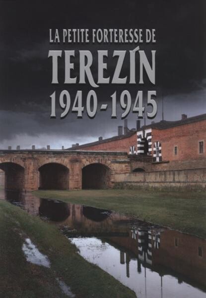 La Petite forteresse de Terezín 1940-1945 : guide de l'exposition permanente au Musée de la Petite forteresse de Terezín