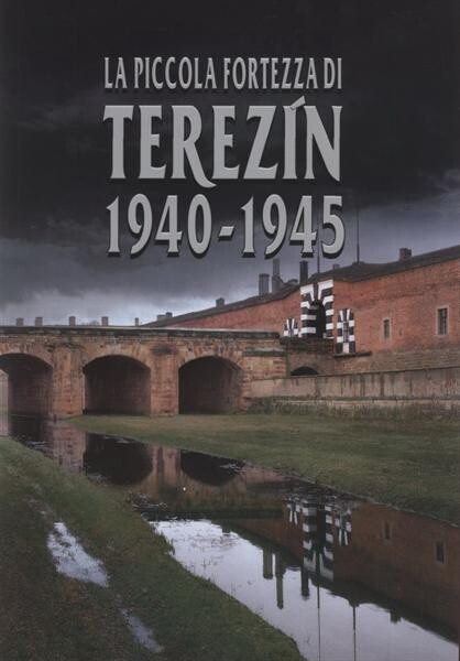 La Piccola Fortezza di Terezín 1940-1945 : guida all' esposizione permanente del Museo della Piccola Fortezza di Terezín