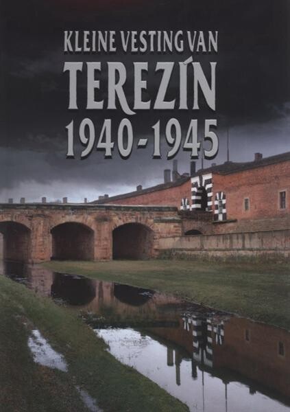 Kleine Vesting van Terezín 1940-1945 : gids voor de permanente expositie in het Museum van de Kleine Vesting van Terezín