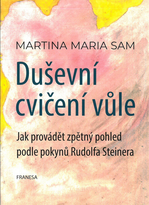 Duševní cvičení vůle : jak provádět zpětný pohled podle pokynů Rudolfa Steinera