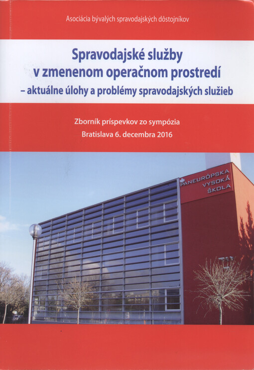 Spravodajské služby v zmenenom operačnom prostredí - aktuálne úlohy a problémy spravodajských služieb : zborník príspevkov zo sympózia Bratislava 6. decembra 2016