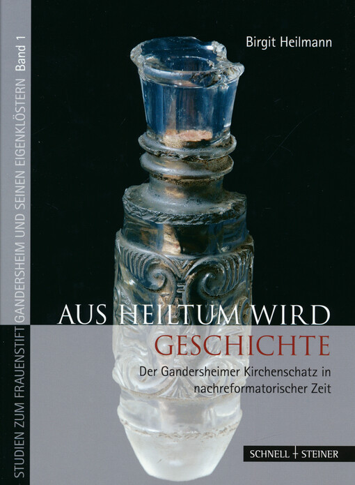 Aus Heiltum wird Geschichte : der Gandersheimer Kirchenschatz in nachreformatorischer Zeit