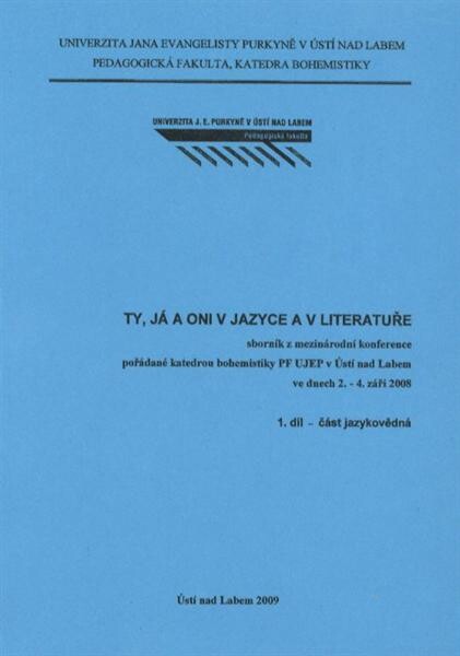 Ty, já a oni v jazyce a v literatuře: sborník z mezinárodní konference pořádané katedrou bohemistiky PF UJEP v Ústí nad Labem ve dnech 2.-4. září 2008
