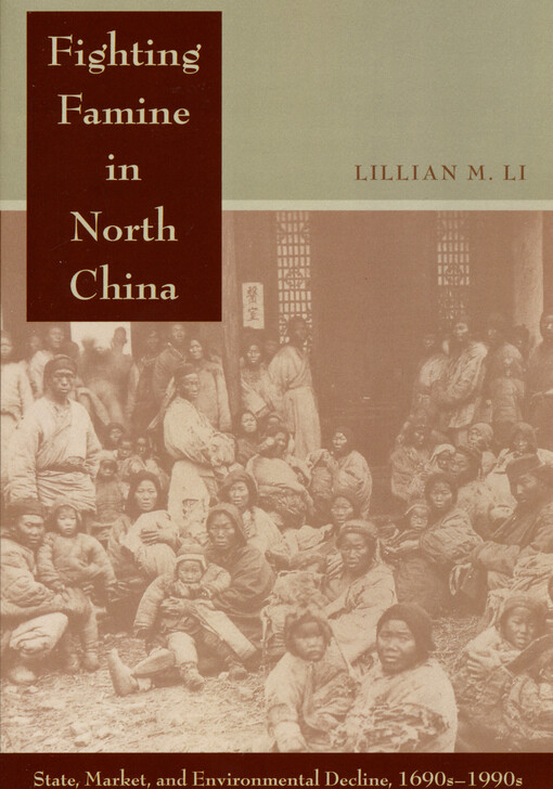 Fighting famine in North China : state, market, and environmental decline, 1690s-1990s