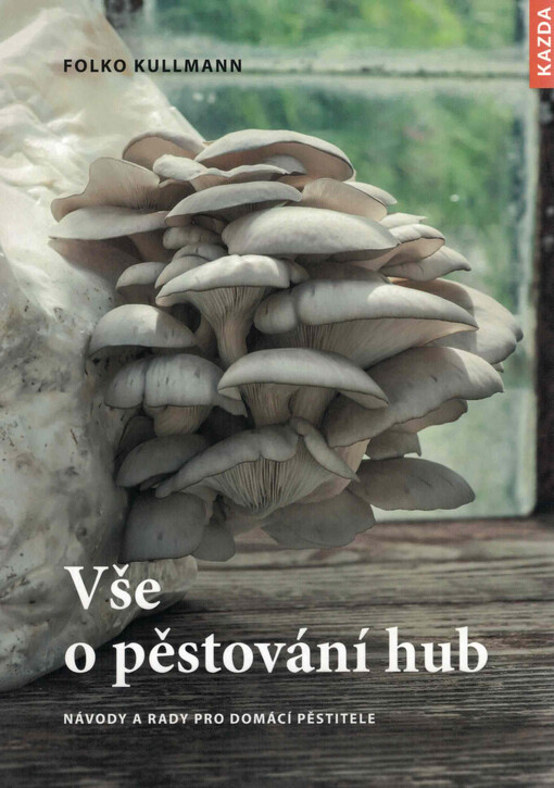 Vše o pěstování hub : návody a rady pro domácí pěstitele