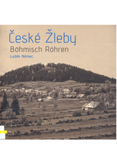 České Žleby = Böhmisch Röhren : historie osady na Zlaté stezce  (odkaz v elektronickém katalogu)