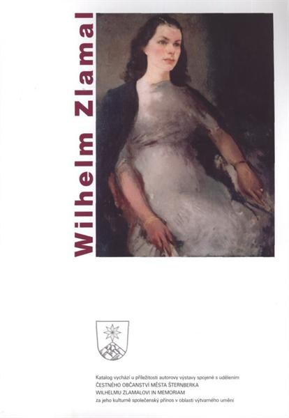 Wilhelm Zlamal : [8. prosince 2005 - 8. ledna 2006, Galerie Šternberk