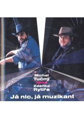 Já nic, já muzikant : Michal Tučný zpívá Zdeňka Rytíře (odkaz v elektronickém katalogu)