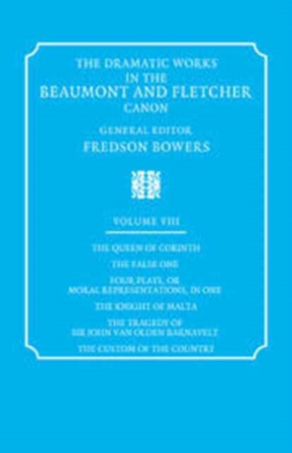The Dramatic Works in the Beaumont and Fletcher Canon: Volume 8, The Queen of Corinth, The False One, Four Plays, or Moral Representations, in One, ... Olden Barnavelt, The Custom of the Country