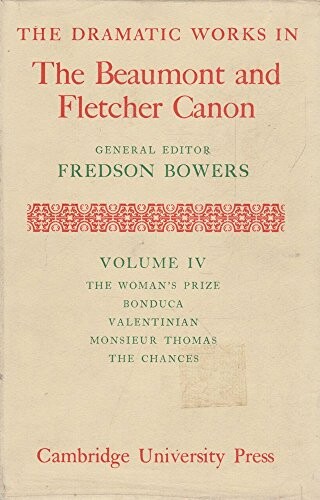 The Dramatic Works in the Beaumont and Fletcher Canon: Volume 4, The Woman's Prize, Bonduca, Valentinian, Monsieur Thomas, The Chances (Dramatic Works in the Beaumont & Fletcher Canon)
