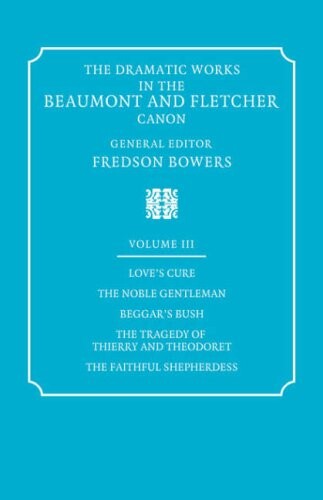 The Dramatic Works in the Beaumont and Fletcher Canon: Volume 3, Love's Cure, The Noble Gentleman, The Tragedy of Thierry and Theodoret, The Faithful ... Works in the Beaumont & Fletcher Canon)