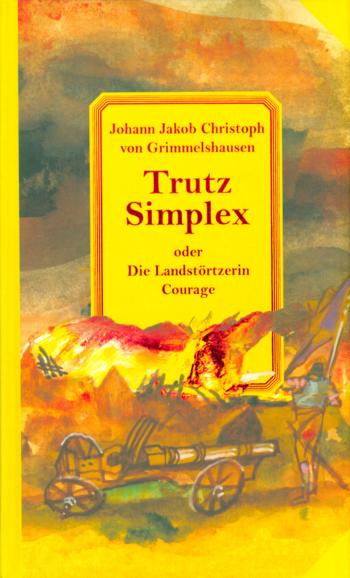 Trutz Simplex, oder, Ausführliche und wunderseltzame Lebensbeschreibung der Ertz Betrügerin und Landstörtzerin Courage
