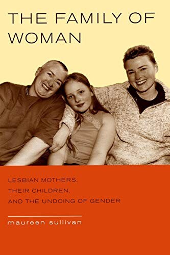 The Family of Woman: Lesbian Mothers, Their Children, and the Undoing of Gender