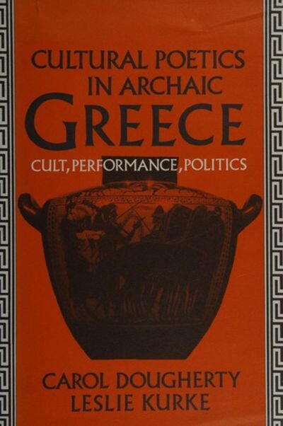 Cultural Poetics in Archaic Greece: Cult, Performance, Politics