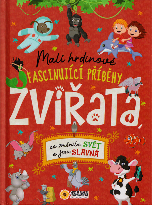 Zvířata, co změnila svět a jsou slavná : malí hrdinové : fascinující příběhy