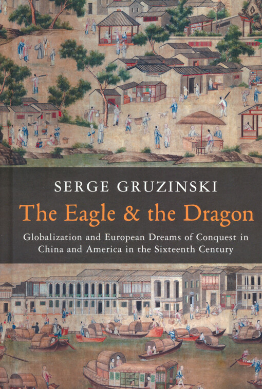 The eagle and the dragon : globalization and European dreams of conquest in China and America in the sixteenth century