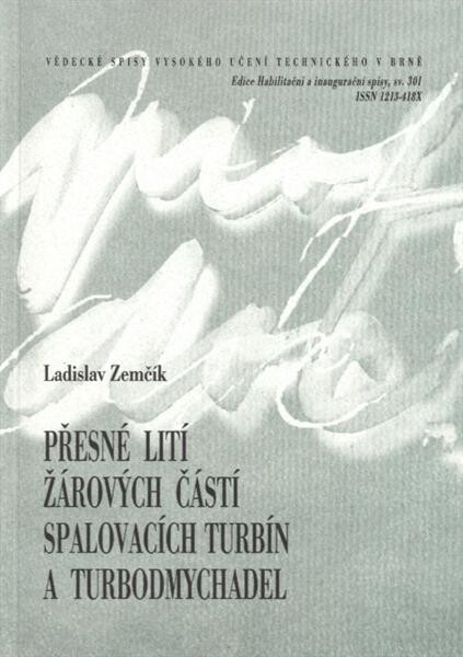 Přesné lití žárových částí spalovacích turbín a turbodmychadel = Investment casting of high temperature parts of gas turbines and turbocharges : teze přednášky k profesorskému jmenovacímu řízení v oboru Strojírenská technologie