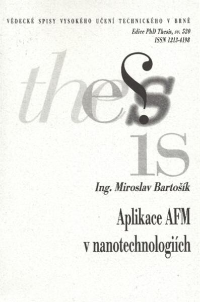 Aplikace AFM v nanotechnologiích = Aplication [sic] of AFM in nanotechnology : zkrácená verze Ph.D. Thesis