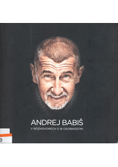 Andrej Babiš v rozhovorech s 18 osobnostmi (odkaz v elektronickém katalogu)