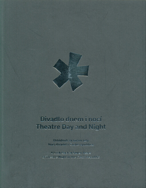 Divadlo dnem i nocí : ohlédnutí za sedmi lety Noci divadel v České republice = Theatre day and night : a look back at seven years of Theatre Night in the Czech Republic