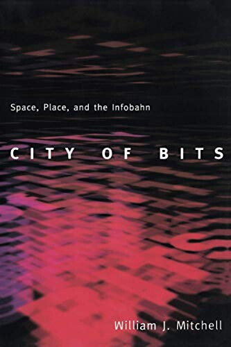 City of Bits: Space, Place, and the Infobahn