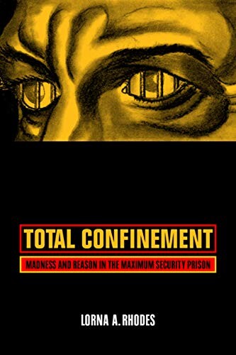 Total Confinement: Madness and Reason in the Maximum Security Prison (California Series in Public Anthropology)