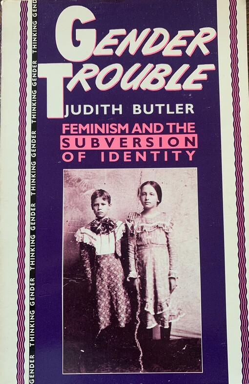 Gender Trouble: Feminism and the Subversion of Identity (Thinking Gender)