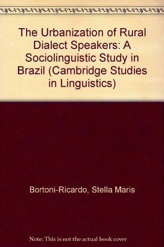 The Urbanization of Rural Dialect Speakers: A Sociolinguistic Study in Brazil (Cambridge Studies in Linguistics)