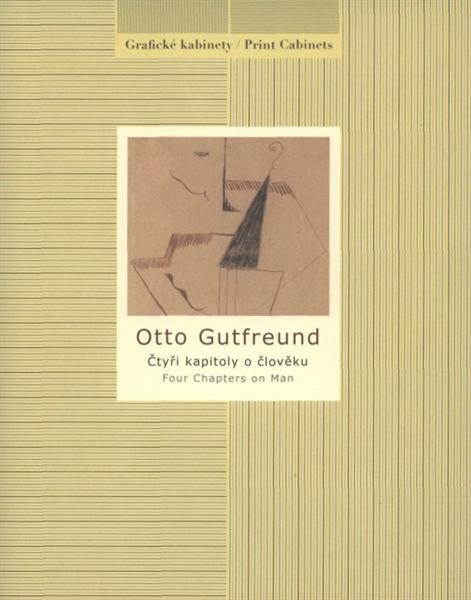 Otto Gutfreund : čtyři kapitoly o člověku = four chapters on man : [Národní galerie v Praze - Sbírka grafiky a kresby, Grafický kabinet, Veletržní palác, 4. května - 10. srpna 2009