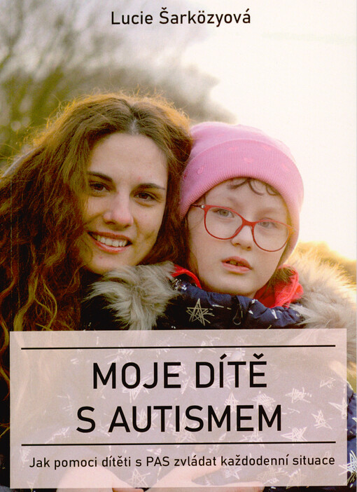 Moje dítě s autismem : jak pomoci dítěti s PAS zvládat každodenní situace