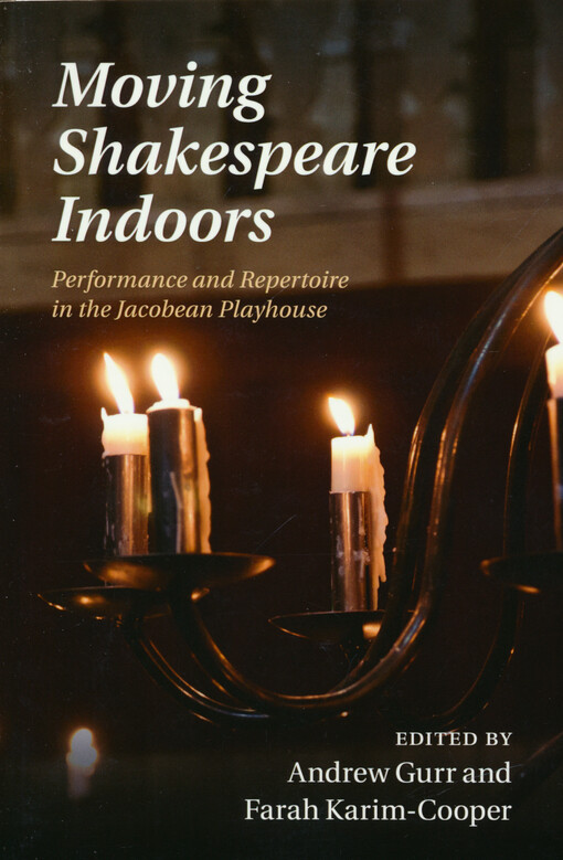 Moving Shakespeare indoors : performance and repertoire in the Jacobean playhouse