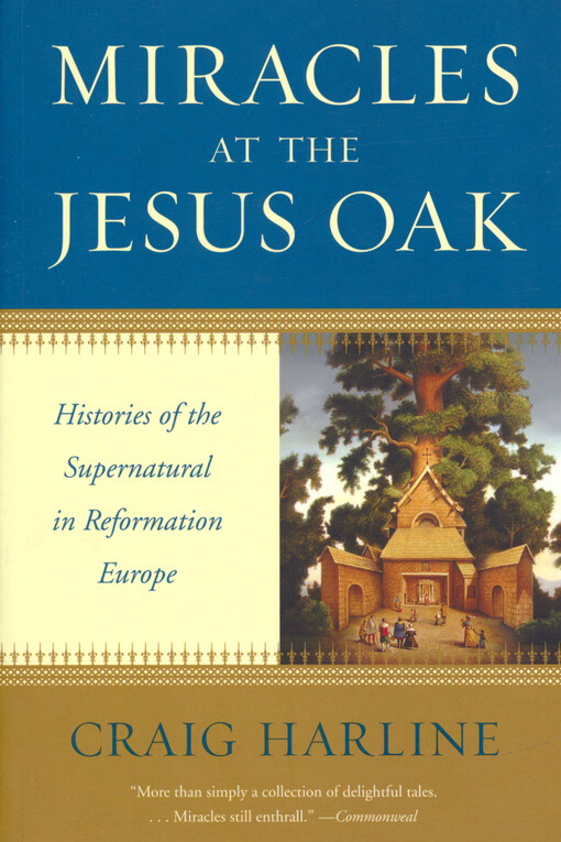 Miracles at the Jesus Oak : histories of the supernatural in Reformation Europe