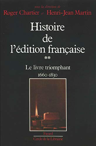 Histoire de l'edition francaise. 2, Le livre triomphant 1660-1830
