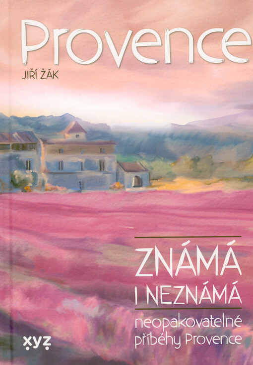 Provence známá i neznámá : neopakovatelné příběhy Provence