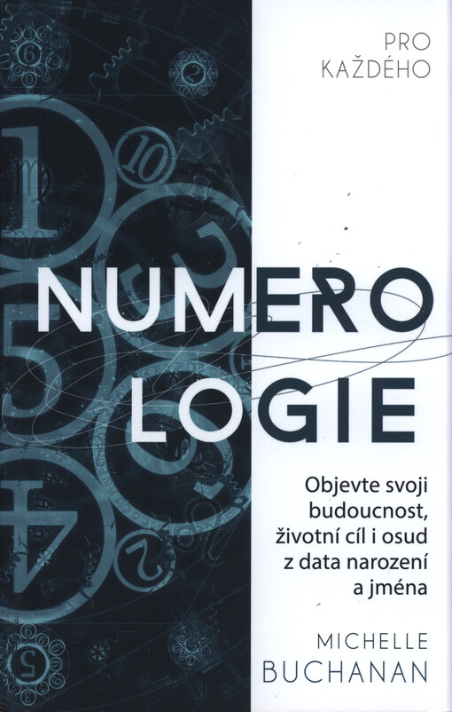 Numerologie pro každého : objevte svoji budoucnost, životní cíl i osud z data narození a jména