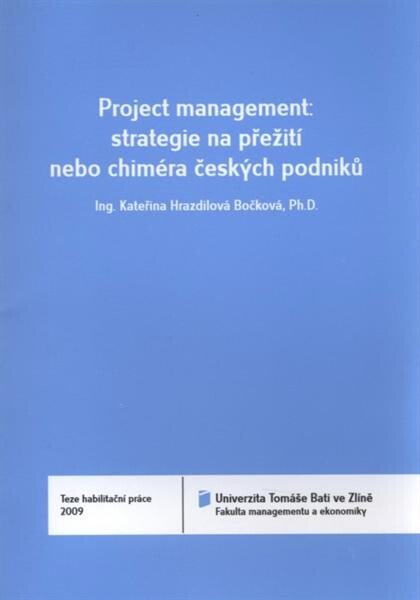 Project management: strategie na přežití nebo chiméra českých podniků = Project management: strategy for survival or chimera of Czech entrepreneurs : teze habilitační práce