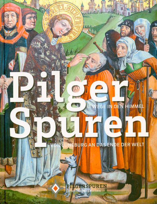 Pilgerspuren : Wege in den Himmel : von Lüneburg an das Ende der Welt