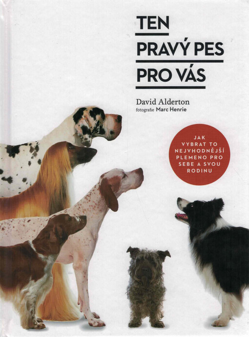 Ten pravý pes pro vás : jak vybrat to nejvhodnější plemeno pro sebe a svou rodinu