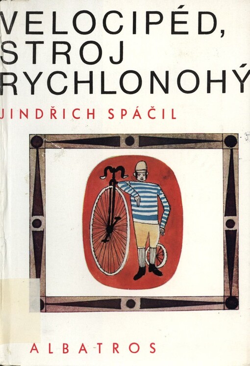 Velocipéd, stroj rychlonohý: o starodávných mašinkách, jež udivily svět