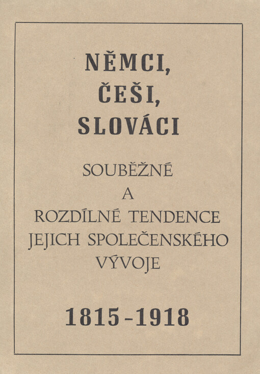 Němci, Češi, Slováci: souběžné a rozdílné tendence jejich společenského vývoje : 1815-1918
